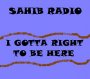 Sahib Radio - I GOTTA RIGHT TO BE HERE