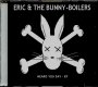 Eric and the Bunny Boilers - HEARD YOU SAY